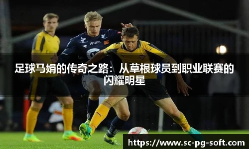 足球马娟的传奇之路：从草根球员到职业联赛的闪耀明星